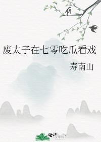 废太子在七零吃瓜看戏寿南山