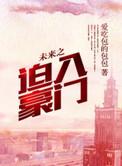 未来之迫入豪门在线阅读