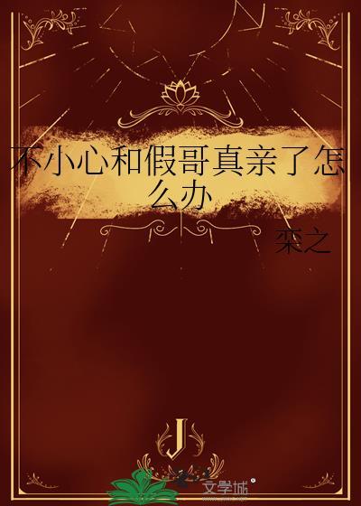 不小心和假哥真亲了怎么办阅读