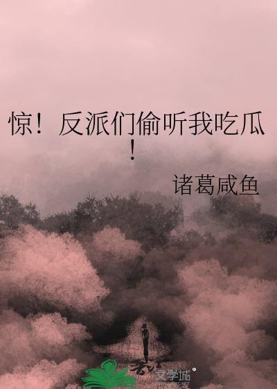 惊反派们偷听我吃瓜txt