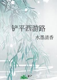 铲平西游路全文免费阅读