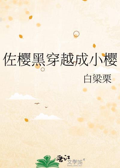佐樱黑穿越成小樱男主