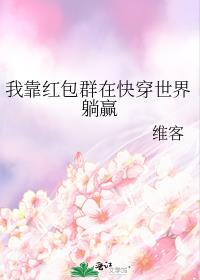 我靠红包群在快穿世界躺赢晋江