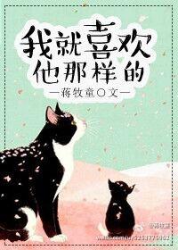 我就喜欢他那样的 蒋牧童百度附带番外