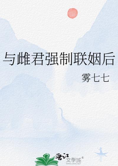 与雌君强制联姻后 作者雾七七