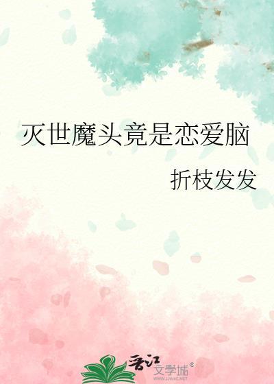 灭世魔头竟是恋爱脑没开业文[大哭