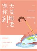 宠你到天荒地老全文免费阅读无晋江