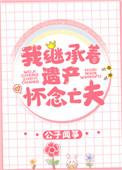 我继承遗产后怀念着亡夫