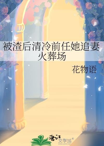 被渣后清冷前任她追妻火葬场免费阅