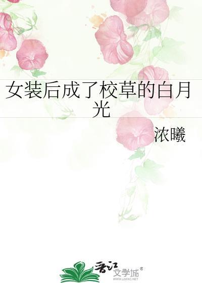 女装后成了校草的白月光by