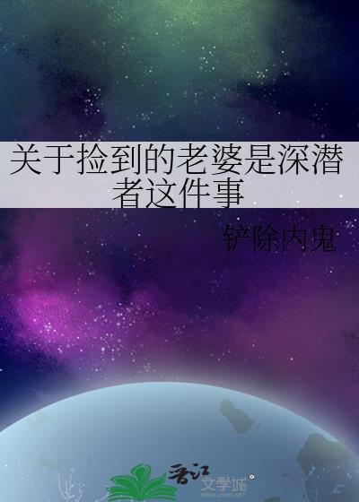 关于捡到的老婆是深潜者这件事笔趣阁