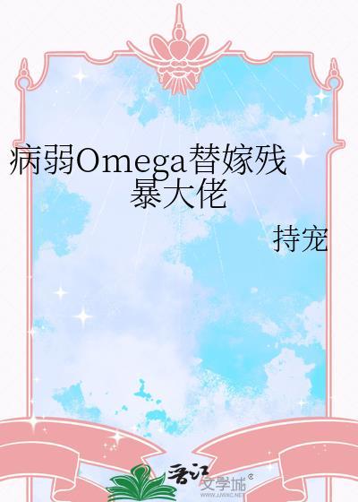 病弱omega替嫁残暴大佬by持宠