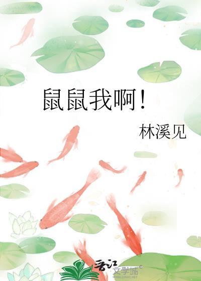 鼠鼠我啊by林溪见免费阅读