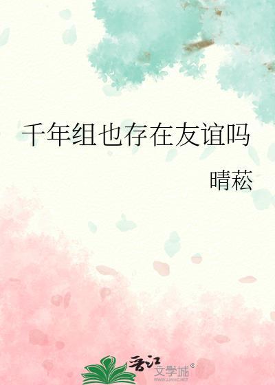 千年组也存在友谊吗121