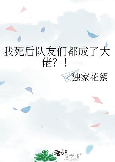 我死后队友们都成了大佬