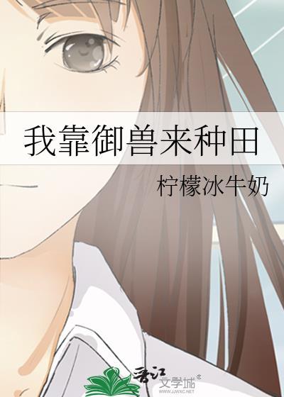 我靠御兽来种田 柠檬冰牛奶 笔趣阁