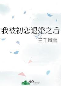 我被初恋退婚之后TXT