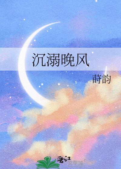 沉溺晚风莳韵在线阅读