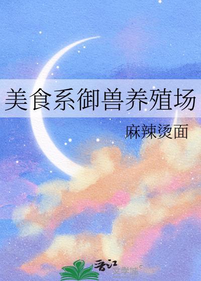 美食系御兽养殖场23笔趣阁最新章节内