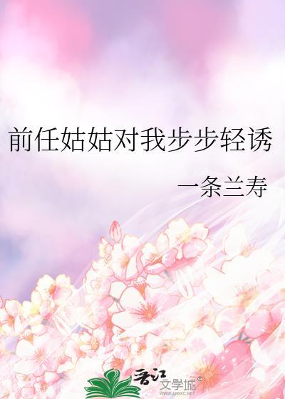 前任姑姑对我步步轻诱作者一条兰寿