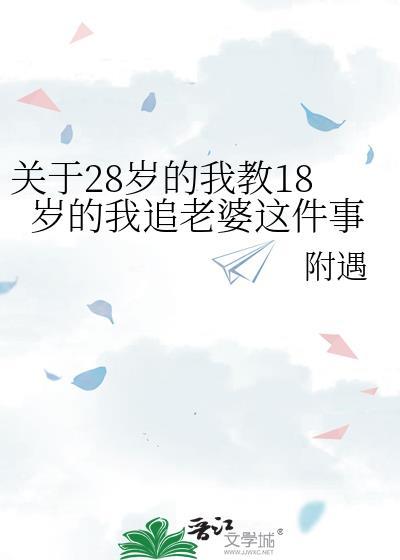 关于28岁的我教18岁的我追老婆这件事晋江