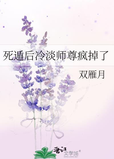 死遁后冷淡师尊疯掉了txt