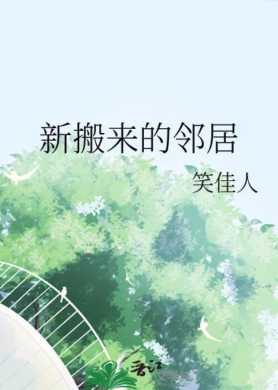 新搬来的邻居by笑佳人笔趣阁