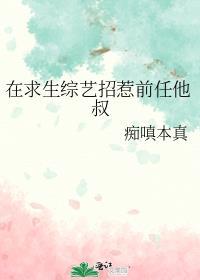 在求生综艺招惹前任他叔全文 番外txt