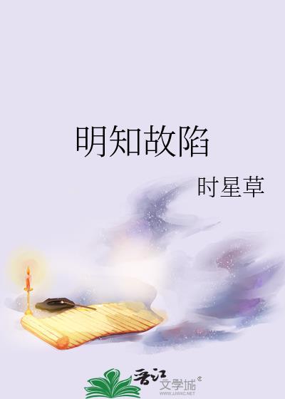 明知故陷时星草笔趣阁