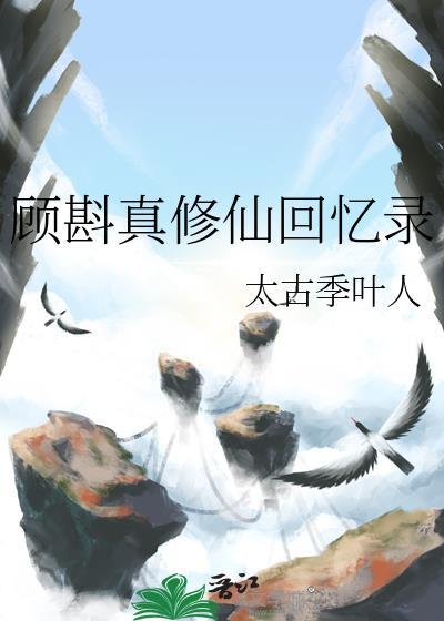 顾斟真修仙回忆录TXT资源