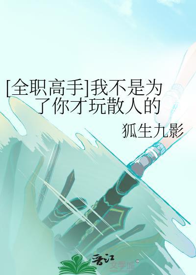 全职高手我不是为了你才玩散人的免费阅读