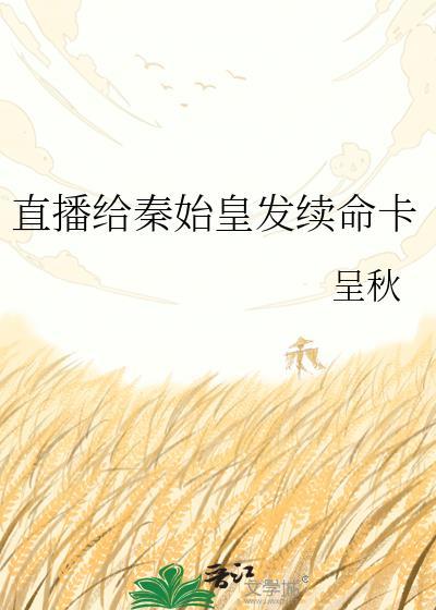 直播给秦始皇发续命卡 呈秋 免费