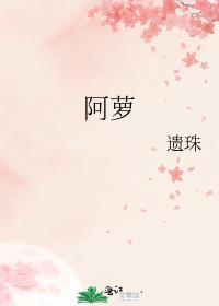 阿萝 作者第十二只兔全文免费阅读