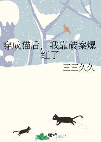 穿成猫后我靠破案爆红了 三三