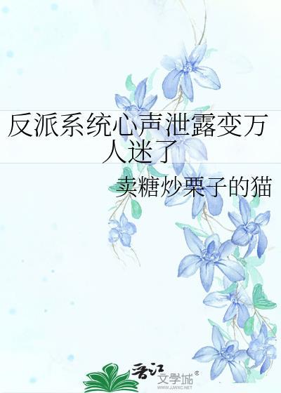 反派系统心声泄露变万人迷了 作者卖糖炒栗子的猫
