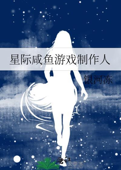 星际咸鱼游戏制作人银河冻