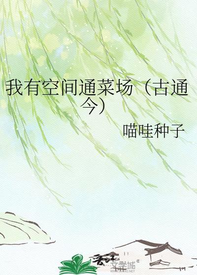 我有空间通菜场(古通今) 喵哇种子 笔趣阁