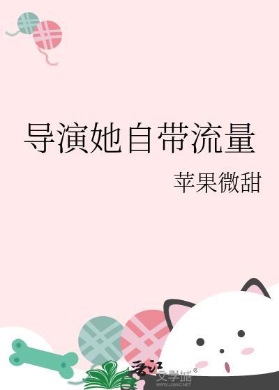 导演她自带流量无防盗