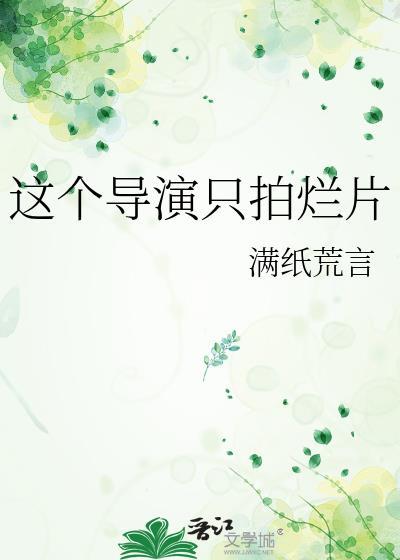 这个导演只拍烂片却红遍全球by满纸荒言