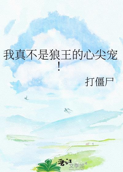 我真不是狼王的心尖宠打僵尸