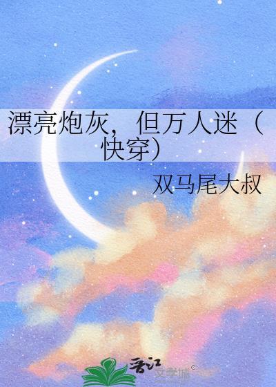 但万人迷(快穿) 双马尾大叔 笔趣阁