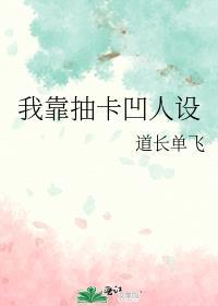 我靠抽卡凹人设作者道长单飞
