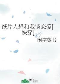 纸片人想和我谈恋爱快穿免费阅读笔阁趣