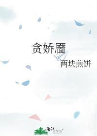 贪娇靥by两块煎饼免费阅读