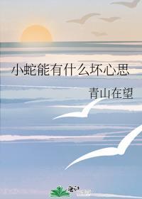 小蛇能有什么坏心思by青山在望