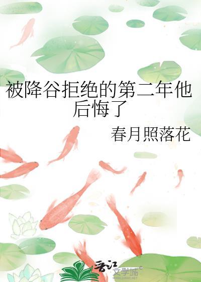 被降谷拒绝的第二年他后悔了免费阅读
