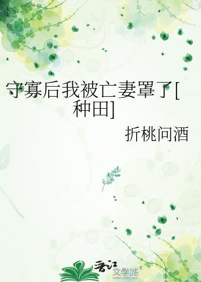 守寡后我被亡妻罩了[种田]